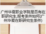 广州华夏职业学院是否有在职研究生,报考条件如何(广州华夏在职研究生条件)