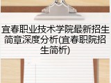 宜春职业技术学院最新招生简章深度分析(宜春职院招生简析)