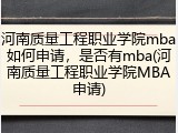 河南质量工程职业学院mba如何申请，是否有mba(河南质量工程职业学院MBA申请)