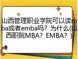 山西管理职业学院可以读mba或者emba吗？为什么(山西职院MBA？EMBA？)