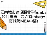 云南城市建设职业学院mba如何申请，是否有mba(云南城院MBA申请)