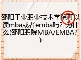 邵阳工业职业技术学院可以读mba或者emba吗？为什么(邵阳职院MBA/EMBA？)