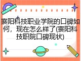 襄阳科技职业学院的口碑如何，现在怎么样了(襄阳科技职院口碑现状)