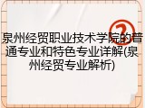 泉州经贸职业技术学院的普通专业和特色专业详解(泉州经贸专业解析)