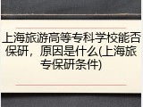 上海旅游高等专科学校能否保研，原因是什么(上海旅专保研条件)