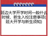 延边大学开学时间一般什么时候，新生入校注意事项(延大开学与新生须知)