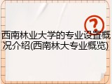 西南林业大学的专业设置概况介绍(西南林大专业概览)