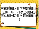 南充科技职业学院建校时间是哪一年，什么历史背景(南充科技职业学院创建时间)