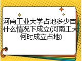河南工业大学占地多少亩，什么情况下成立(河南工大何时成立占地)