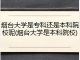 烟台大学是专科还是本科院校呢(烟台大学是本科院校)