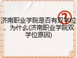 济南职业学院是否有双学位，为什么(济南职业学院双学位原因)