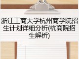 浙江工商大学杭州商学院招生计划详细分析(杭商院招生解析)