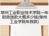 常州工业职业技术学院一年财政拨款大概多少钱(常州工业学院年拨款)