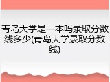 青岛大学是一本吗录取分数线多少(青岛大学录取分数线)