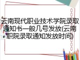 云南现代职业技术学院录取通知书一般几号发放(云南职院录取通知发放时间)