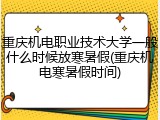 重庆机电职业技术大学一般什么时候放寒暑假(重庆机电寒暑假时间)