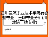 四川建筑职业技术学院有哪些专业，王牌专业分析(川建院王牌专业)