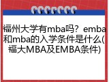 福州大学有mba吗？emba和mba的入学条件是什么(福大MBA及EMBA条件)
