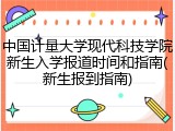 中国计量大学现代科技学院新生入学报道时间和指南(新生报到指南)