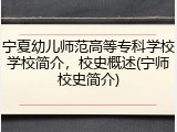 宁夏幼儿师范高等专科学校学校简介，校史概述(宁师校史简介)