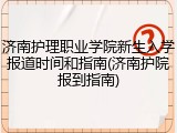 济南护理职业学院新生入学报道时间和指南(济南护院报到指南)