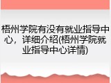 梧州学院有没有就业指导中心，详细介绍(梧州学院就业指导中心详情)