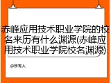 赤峰应用技术职业学院的校名来历有什么渊源(赤峰应用技术职业学院校名渊源)