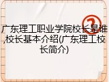 广东理工职业学院校长是谁,校长基本介绍(广东理工校长简介)