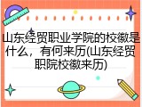 山东经贸职业学院的校徽是什么，有何来历(山东经贸职院校徽来历)