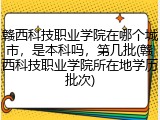 赣西科技职业学院在哪个城市，是本科吗，第几批(赣西科技职业学院所在地学历批次)