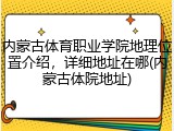 内蒙古体育职业学院地理位置介绍，详细地址在哪(内蒙古体院地址)