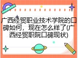 广西经贸职业技术学院的口碑如何，现在怎么样了(广西经贸职院口碑现状)