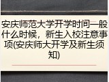 安庆师范大学开学时间一般什么时候，新生入校注意事项(安庆师大开学及新生须知)