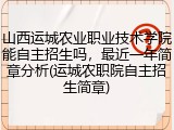 山西运城农业职业技术学院能自主招生吗，最近一年简章分析(运城农职院自主招生简章)