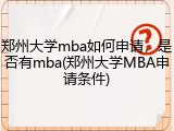 郑州大学mba如何申请，是否有mba(郑州大学MBA申请条件)
