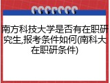 南方科技大学是否有在职研究生,报考条件如何(南科大在职研条件)