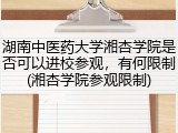 湖南中医药大学湘杏学院是否可以进校参观，有何限制(湘杏学院参观限制)