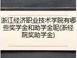 浙江经济职业技术学院有哪些奖学金和助学金呢(浙经院奖助学金)