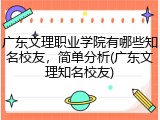 广东文理职业学院有哪些知名校友，简单分析(广东文理知名校友)