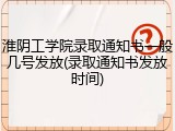 淮阴工学院录取通知书一般几号发放(录取通知书发放时间)