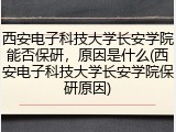 西安电子科技大学长安学院能否保研，原因是什么(西安电子科技大学长安学院保研原因)