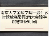 南京大学金陵学院一般什么时候放寒暑假(南大金陵学院寒暑假时间)