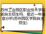 苏州工业园区职业技术学院能自主招生吗，最近一年简章分析(苏州园区学院自主招生)