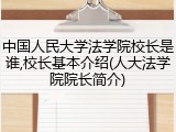中国人民大学法学院校长是谁,校长基本介绍(人大法学院院长简介)