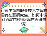 石家庄铁路职业技术学院有没有在职研究生，如何申请(石家庄铁路职院在职研申请)