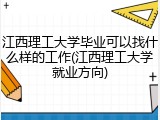 江西理工大学毕业可以找什么样的工作(江西理工大学就业方向)
