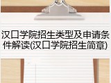 汉口学院招生类型及申请条件解读(汉口学院招生简章)