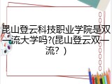 昆山登云科技职业学院是双一流大学吗?(昆山登云双一流？)