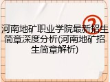 河南地矿职业学院最新招生简章深度分析(河南地矿招生简章解析)