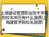 上海建设管理职业技术学院的校名来历有什么渊源(上海建管学院校名渊源)